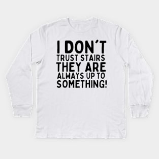 I don't trust stairs. They are always up to something. Kids Long Sleeve T-Shirt